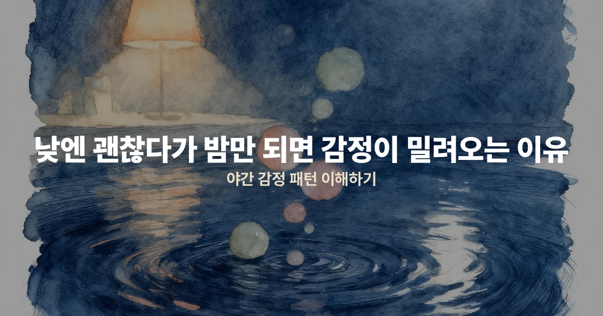 낮엔 괜찮다가 밤만 되면 감정이 밀려오는 이유 — 야간 감정 패턴 이해하기